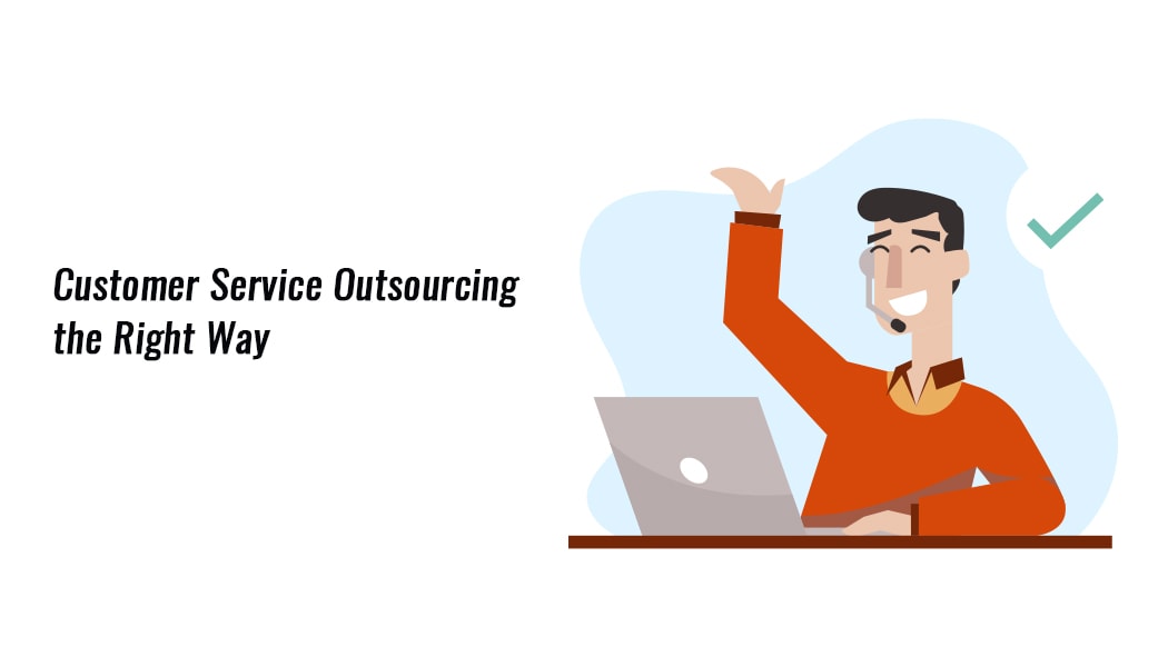 All You Need to Know About Doing Customer Service Outsourcing the Right Way: A Strategic Blueprint
