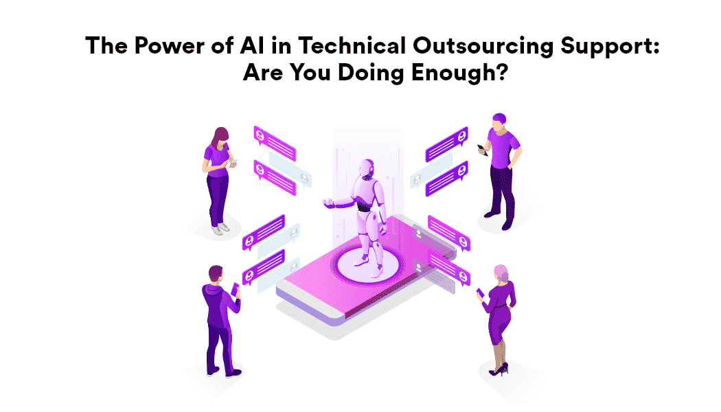 The Power of AI in Technical Outsourcing Support: Are You Doing Enough to Future-Proof Your CX?
